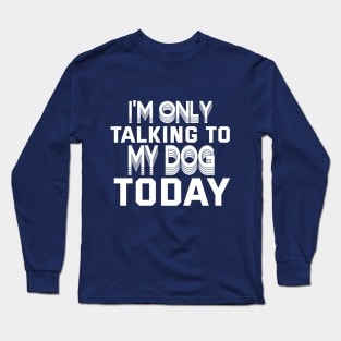 Womens Funny only talking to my dog today Long Sleeve T-Shirt